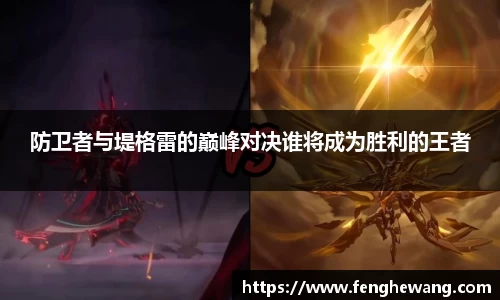 防卫者与堤格雷的巅峰对决谁将成为胜利的王者